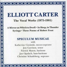 Elliott Carter - The Vocal Works (1975-1981) (Speculum Musicae)