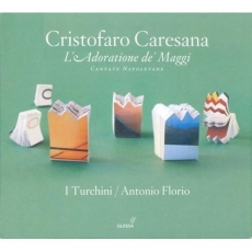 Cristofaro Caresana - L’Adoratione de’ Maggi: Cantate Napoletane - I Turchini