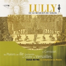 Lully ou le Musicien du Soleil Volume III - Le Carrousel; Les Plaisirs de l'Ile Enchantee; La Grotte de Versailles -  Hugo Reyne