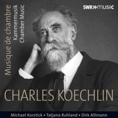 Koechlin - Chamber Music; Piano Music - Korstick, Ruhland, Altmann, Henschel, Haas, Teuffel, Busch