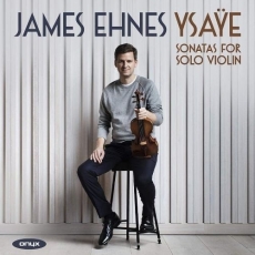 Ysaÿe – Six Sonatas for Solo Violin – James Ehnes