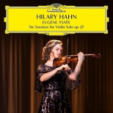 Eugene Ysaye - Six sonatas for violin solo op.27 - Hilary Hahn
