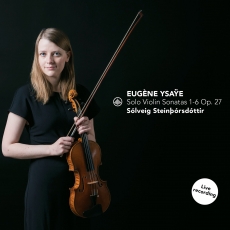 Eugène Ysaÿe - Solo Violin Sonatas 1-6 Op. 27 - Sólveig SteinÞórsdóttir