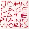 John Cage - Late Piano Works