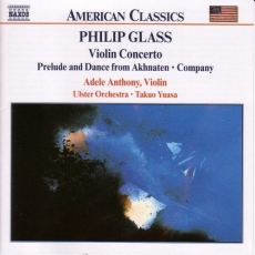 Philip Glass - Violin Concerto; Prelude and Dance from Akhnaten; Company - Adele Anthony, Ulster Orchestra, Takuo Yuasa