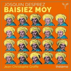 Josquin Desprez - Baisiez moy - thélème, Jean-Christophe Groffe