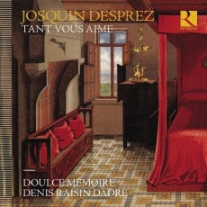 Josquin Desprez - Tant vous aime - Doulce Mémoire, Denis Raisin Dadre