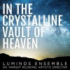 Luminos Ensemble - In the Crystalline Vault of Heaven